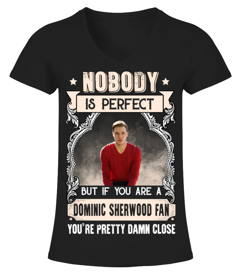 NOBODY IS PERFECT BUT IF YOU ARE A DOMINIC SHERWOOD FAN YOU'RE PRETTY DAMN CLOSE Camiseta cuello pico Mujer