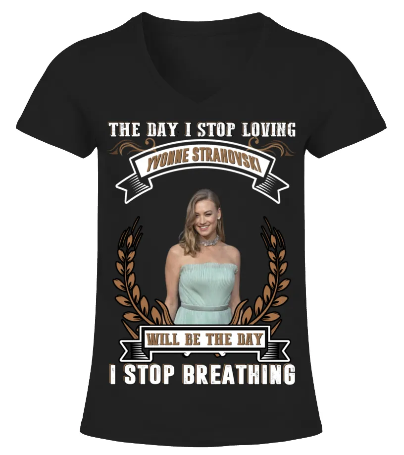 THE DAY I STOP LOVING YVONNE STRAHOVSKI WILL BE THE DAY I STOP BRETHING Camiseta cuello pico Mujer